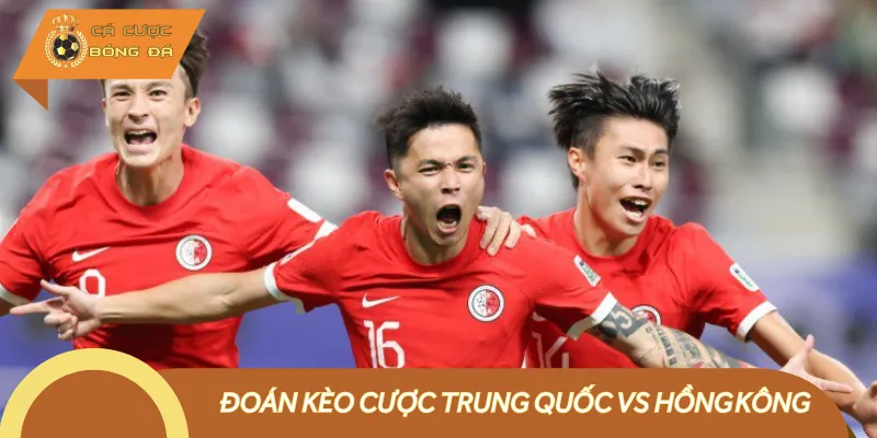 Phân tích kèo cược giữa Trung Quốc vs Hồng Kông
